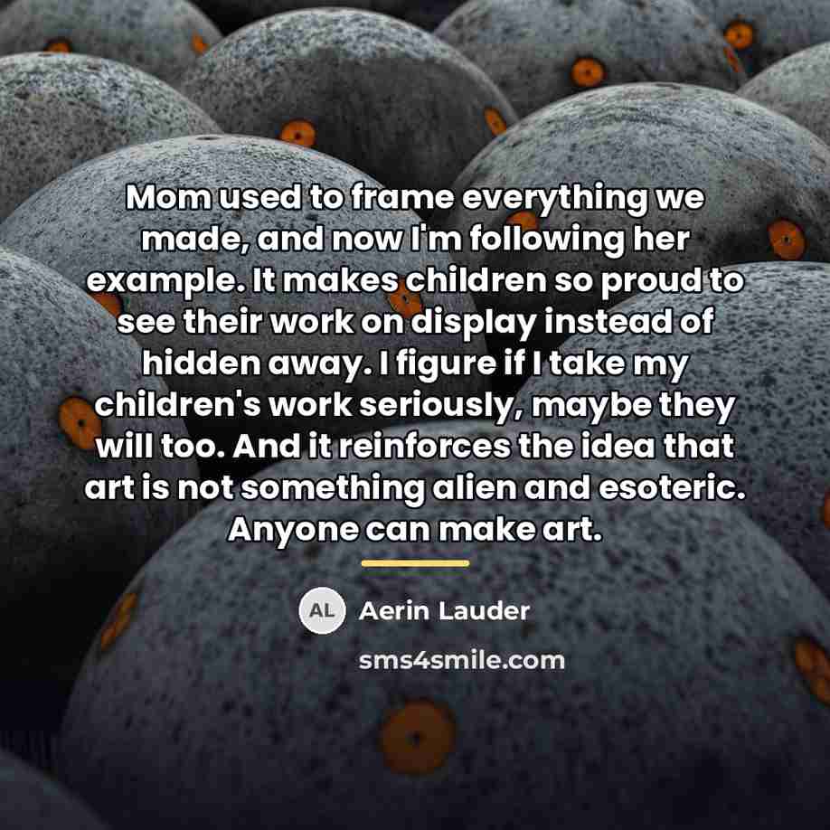“Mom used to frame everything we made, and now I'm…” quote by Aerin Lauder