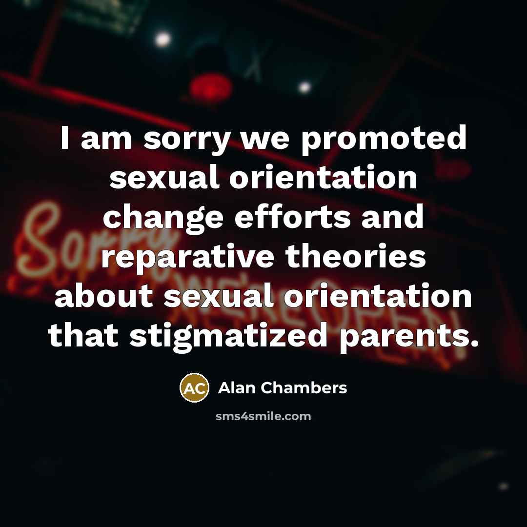 “I am sorry we promoted sexual orientation change efforts and…” quote by Alan Chambers
