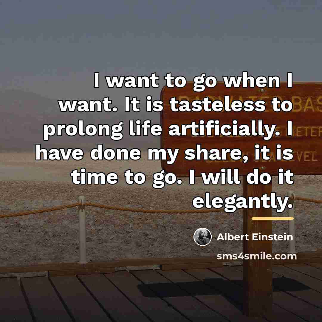 “I want to go when I want. It is tasteless…” quote by Albert Einstein