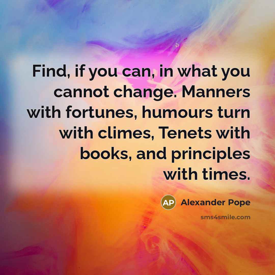 “Find, if you can, in what you cannot change. Manners…” quote by Alexander Pope