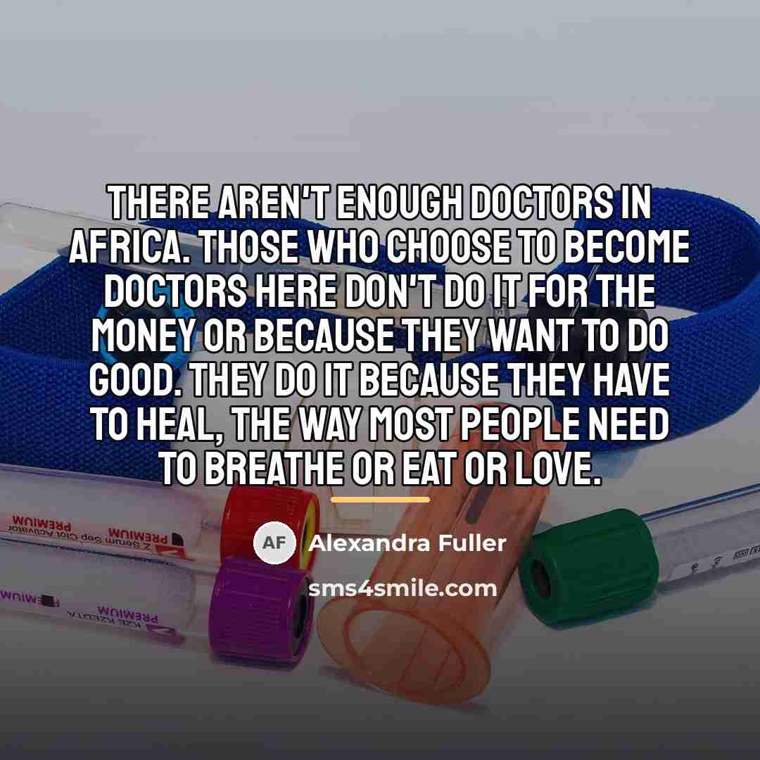 “There aren't enough doctors in Africa. Those who choose to…” quote by Alexandra Fuller