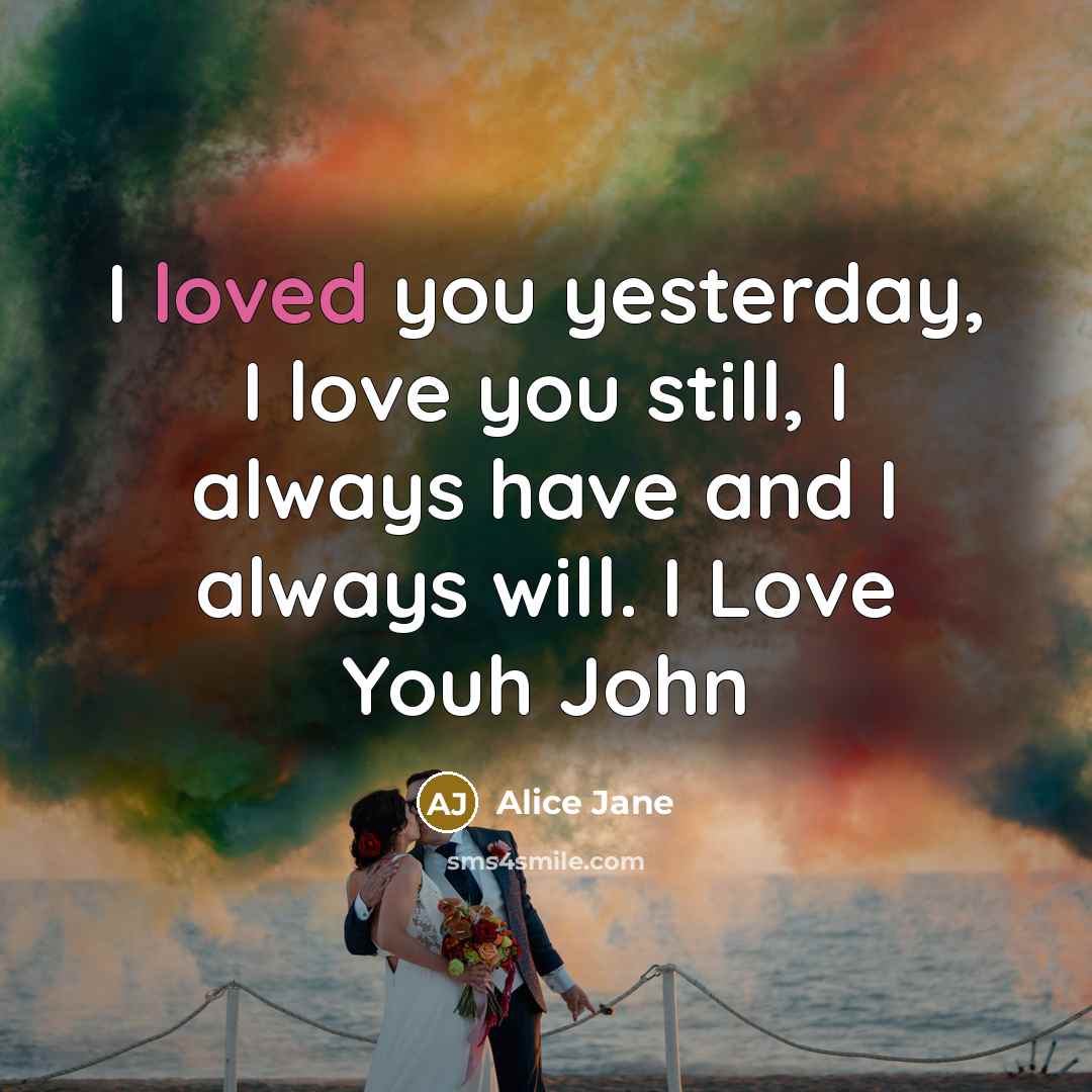 “I loved you yesterday, I love you still, I always…” quote by Alice Jane