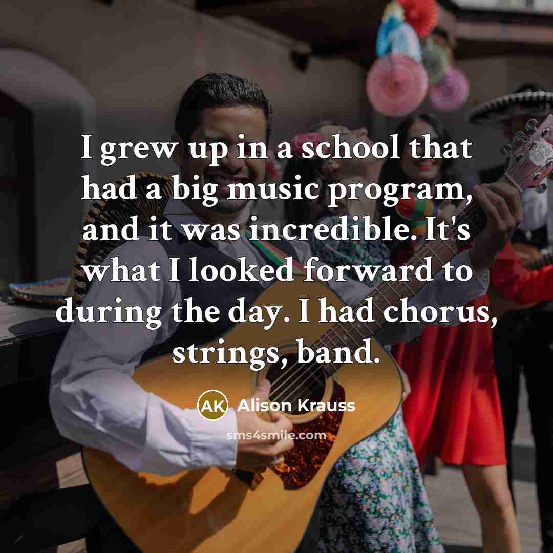 “I grew up in a school that had a big…” quote by Alison Krauss
