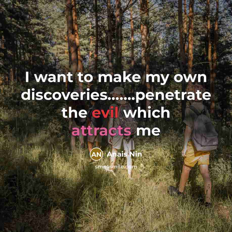 “I want to make my own discoveries…….penetrate the evil which attracts me” quote by Anais Nin