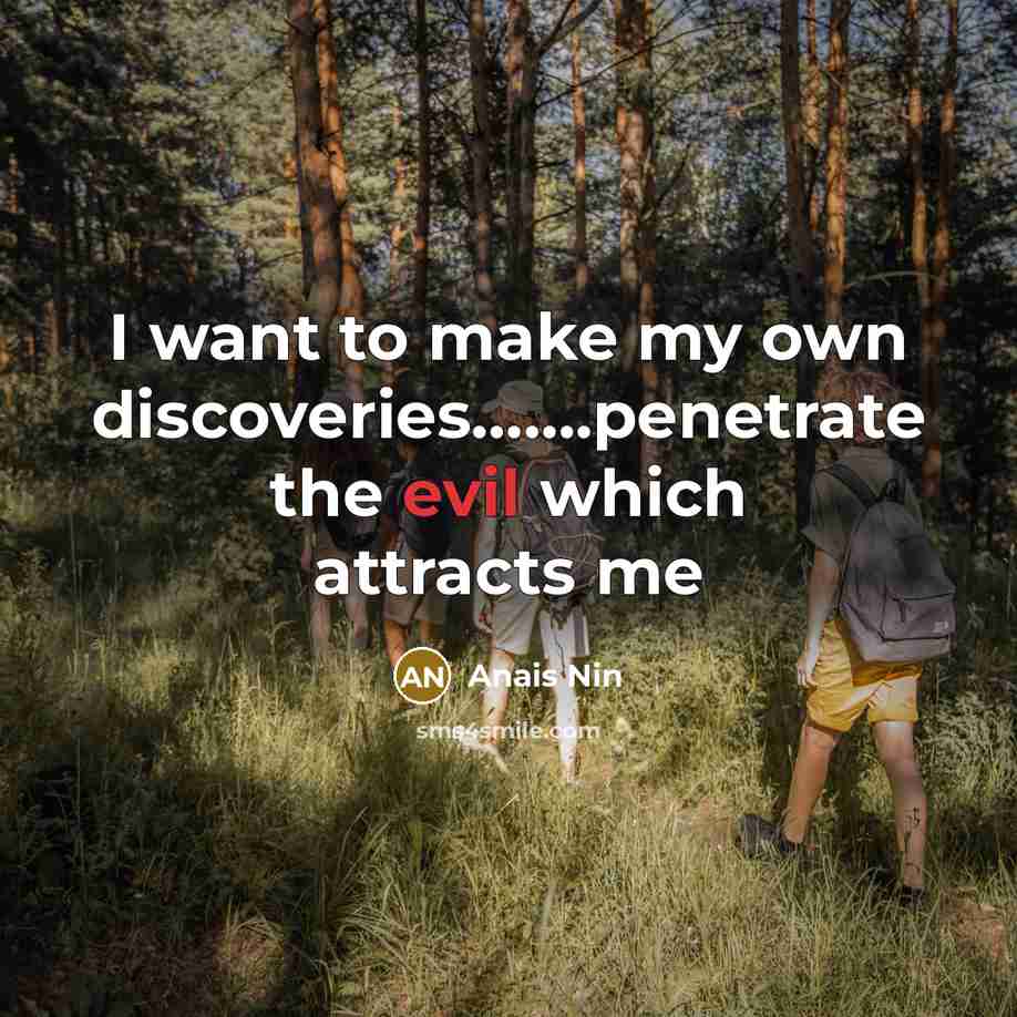 “I want to make my own discoveries…….penetrate the evil which…” quote by Anais Nin
