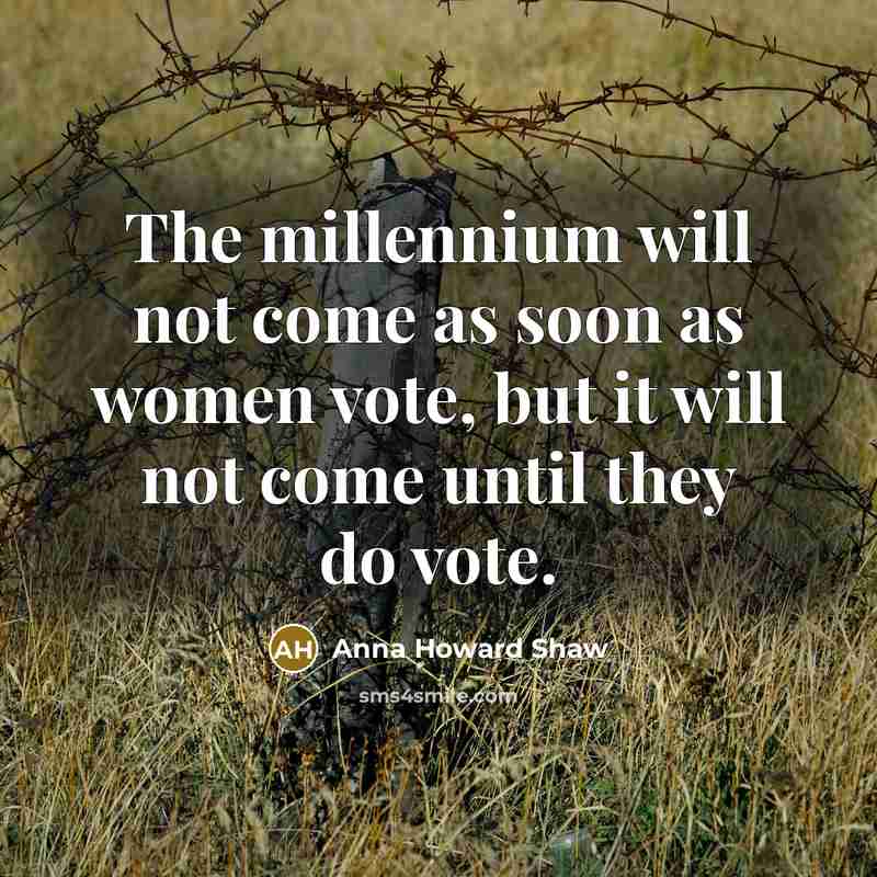 “The millennium will not come as soon as women vote,…” quote by Anna Howard Shaw