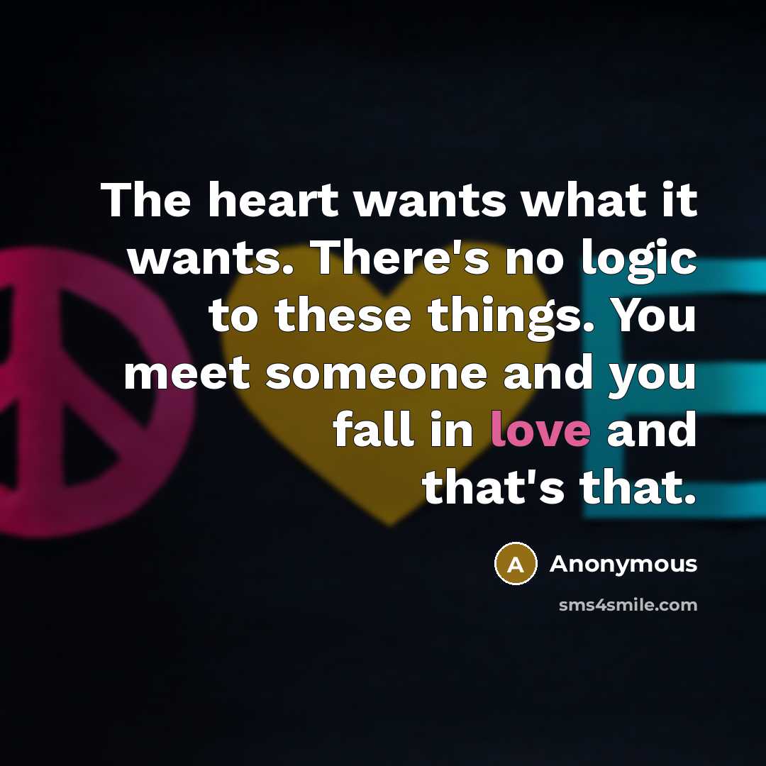 “The heart wants what it wants. There's no logic to…” quote by Anonymous
