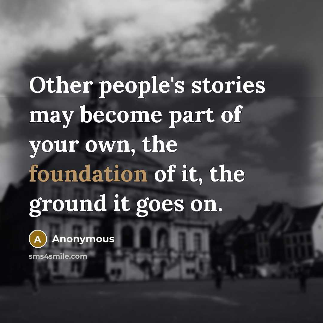 “Other people's stories may become part of your own, the…” quote by Anonymous