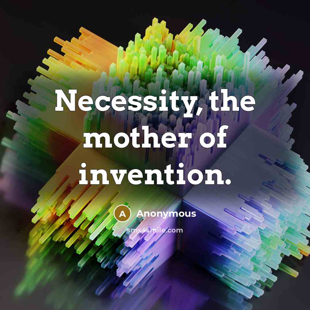 “Necessity, the mother of invention.…” quote by Anonymous