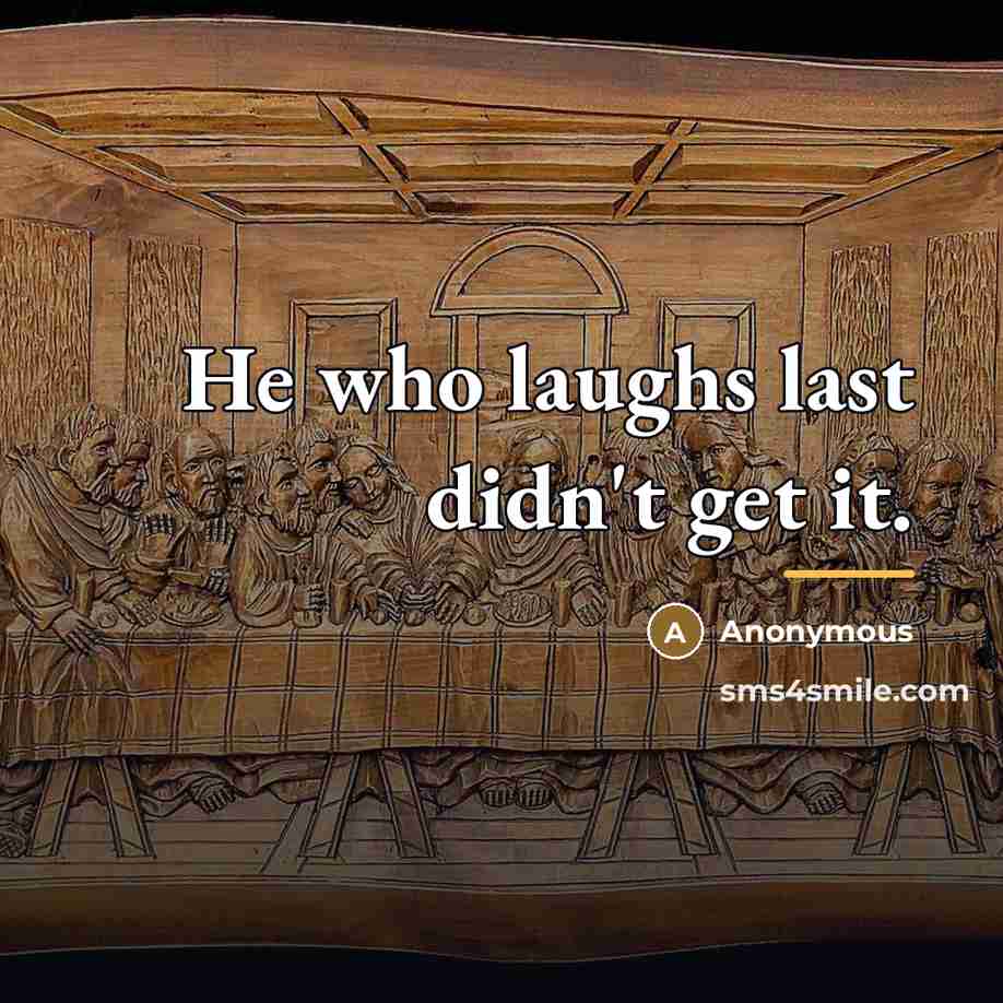 “He who laughs last didn't get it.…” quote by Anonymous
