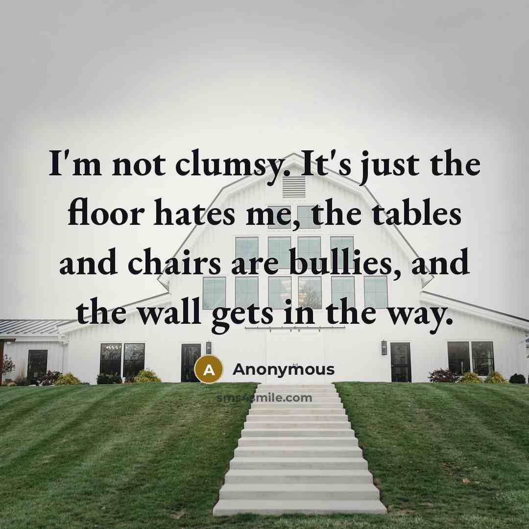 “I'm not clumsy. It's just the floor hates me, the…” quote by Anonymous