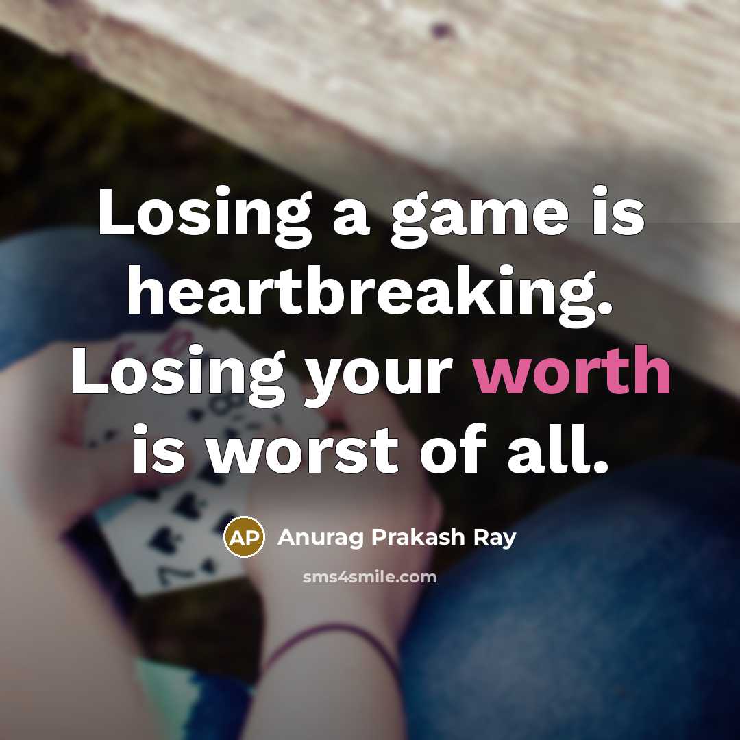 “Losing a game is heartbreaking. Losing your worth is worst…” quote by Anurag Prakash Ray