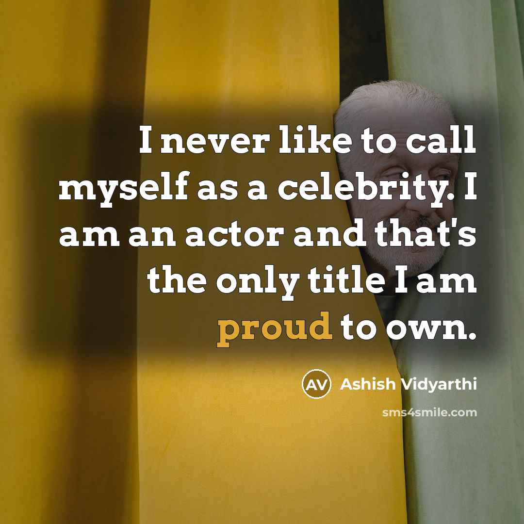“I never like to call myself as a celebrity. I…” quote by Ashish Vidyarthi