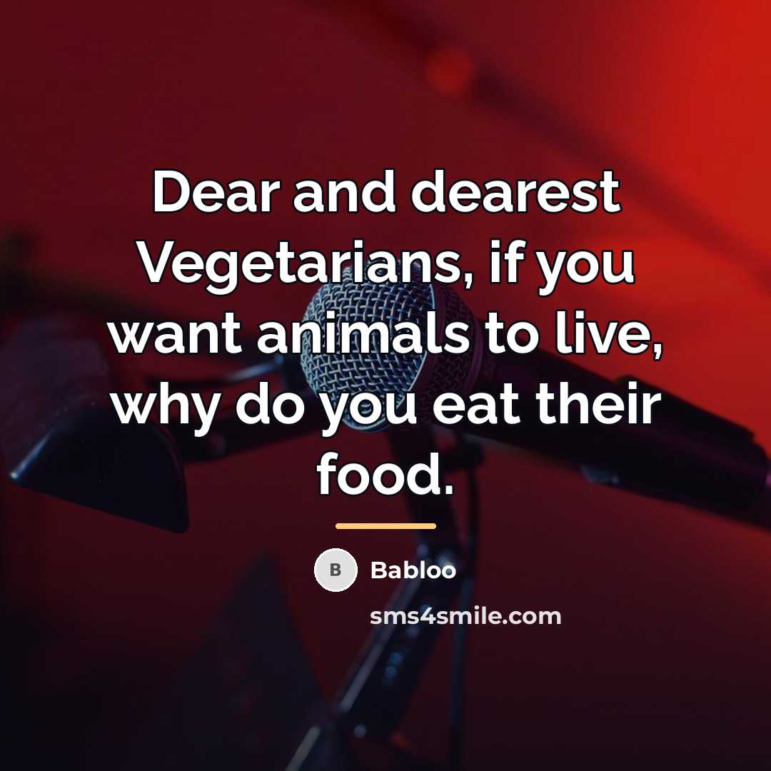 “Dear and dearest Vegetarians, if you want animals to live,…” quote by Babloo