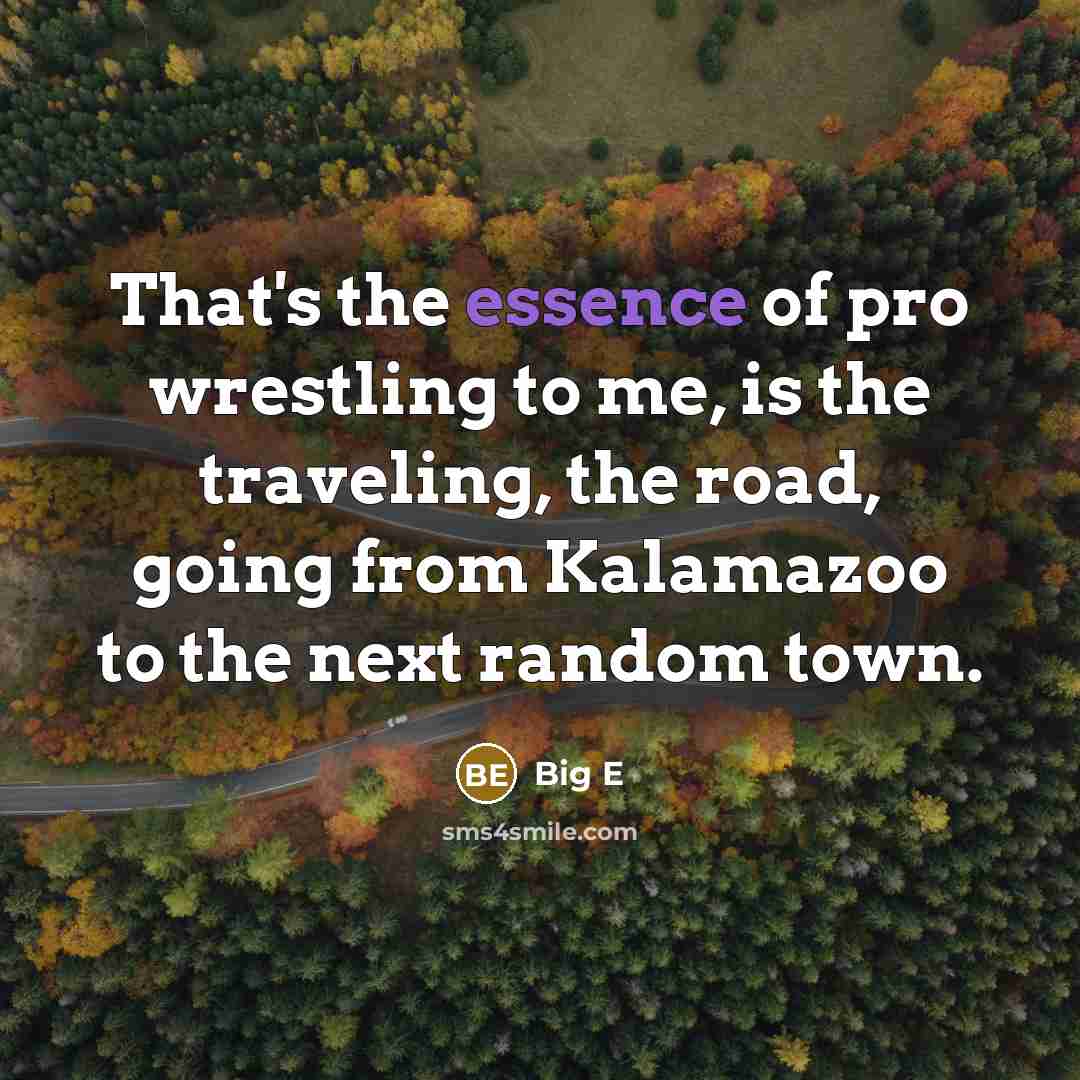 “That's the essence of pro wrestling to me, is the…” quote by Big E