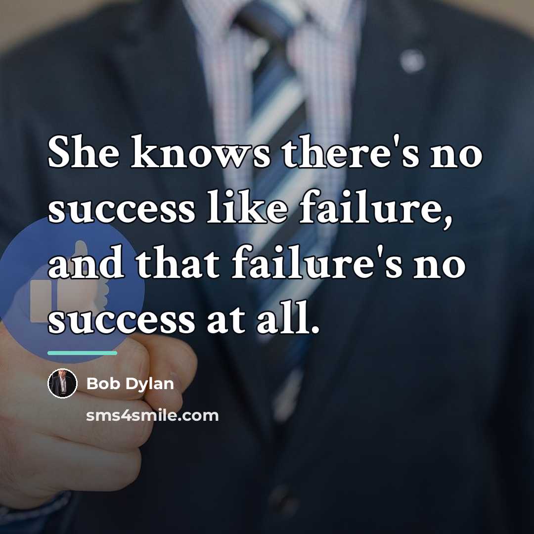 “She knows there's no success like failure, and that failure's…” quote by Bob Dylan