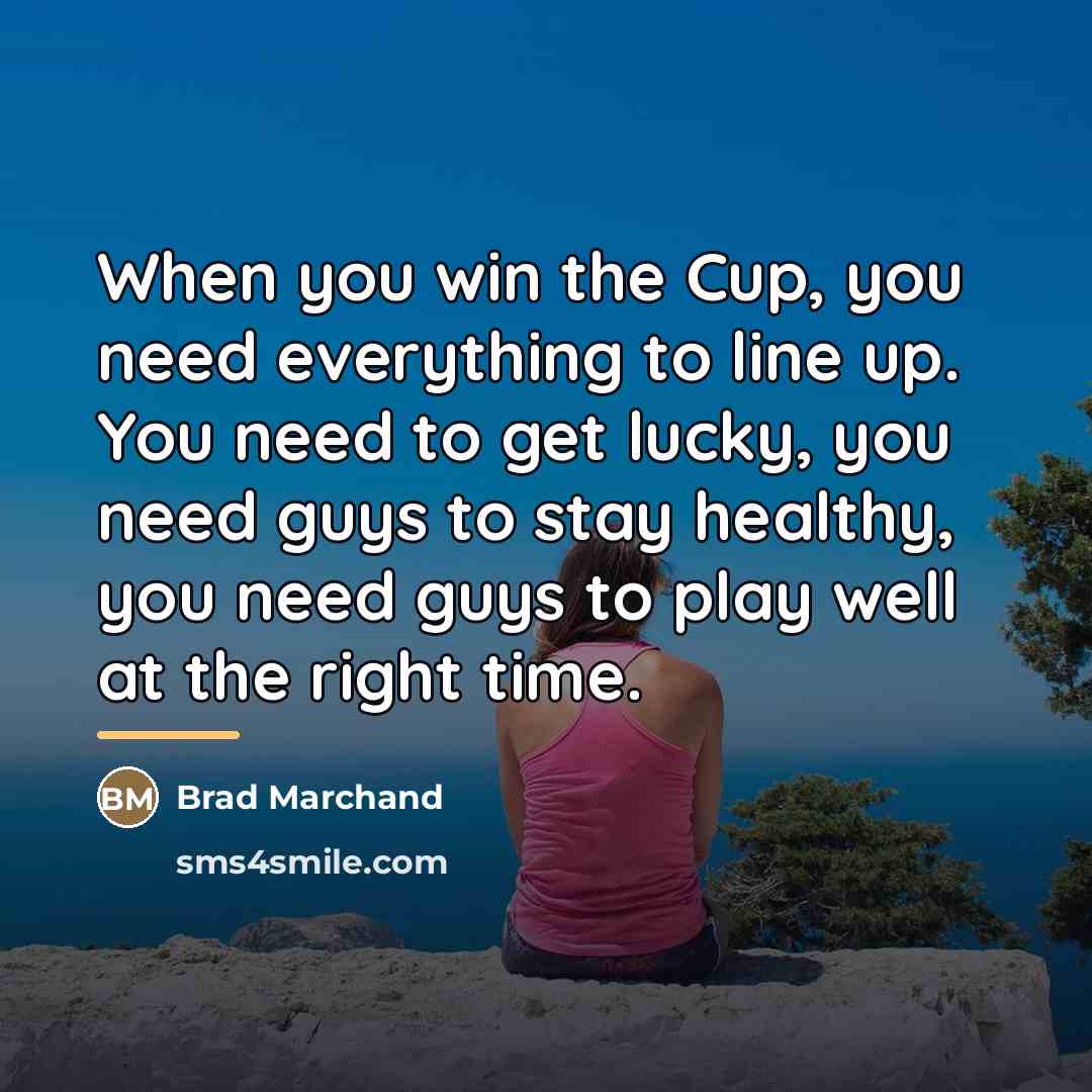 “When you win the Cup, you need everything to line…” quote by Brad Marchand