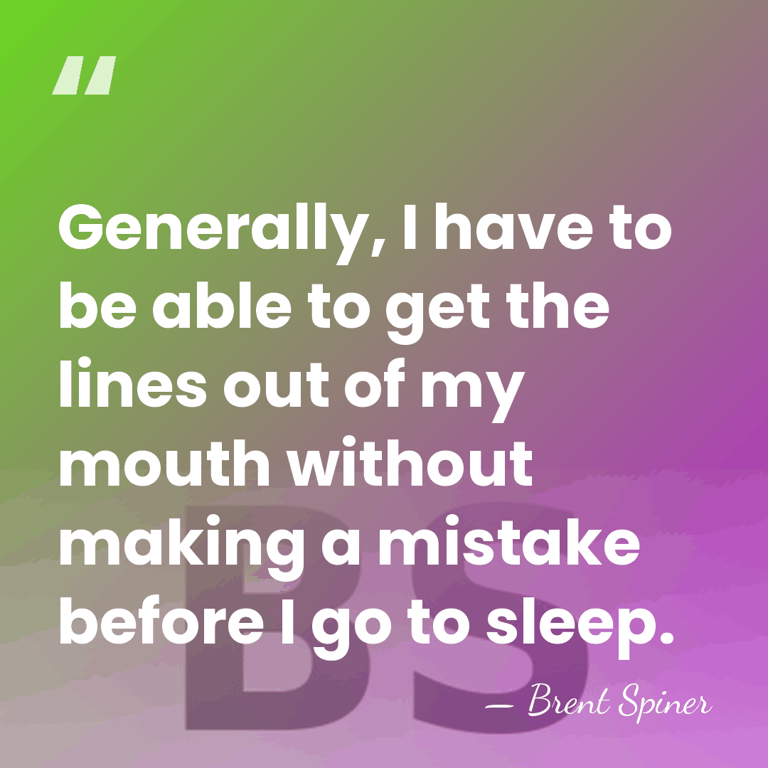 Generally, I have to be able to get the lines out of&hellip; - Brent Spiner