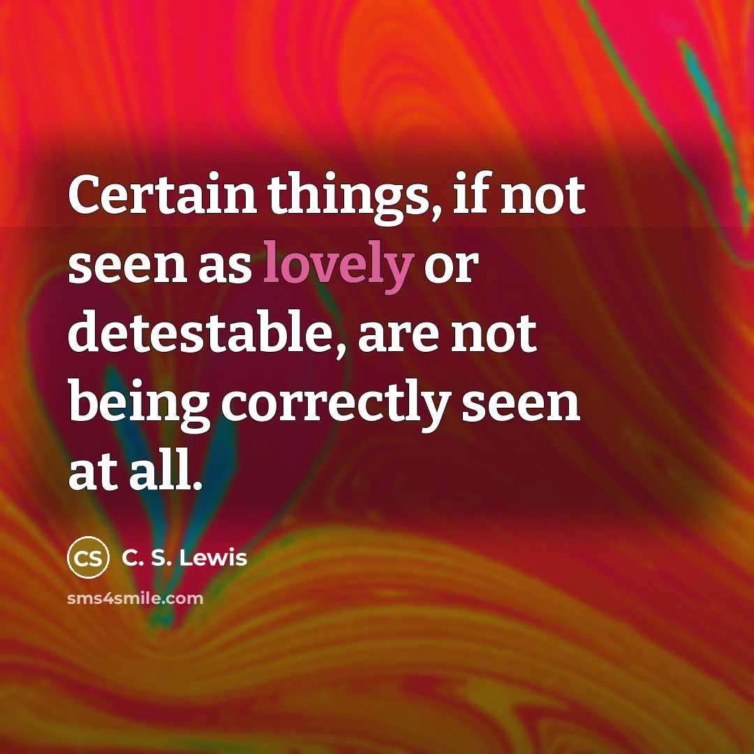 “Certain things, if not seen as lovely or detestable, are…” quote by C. S. Lewis