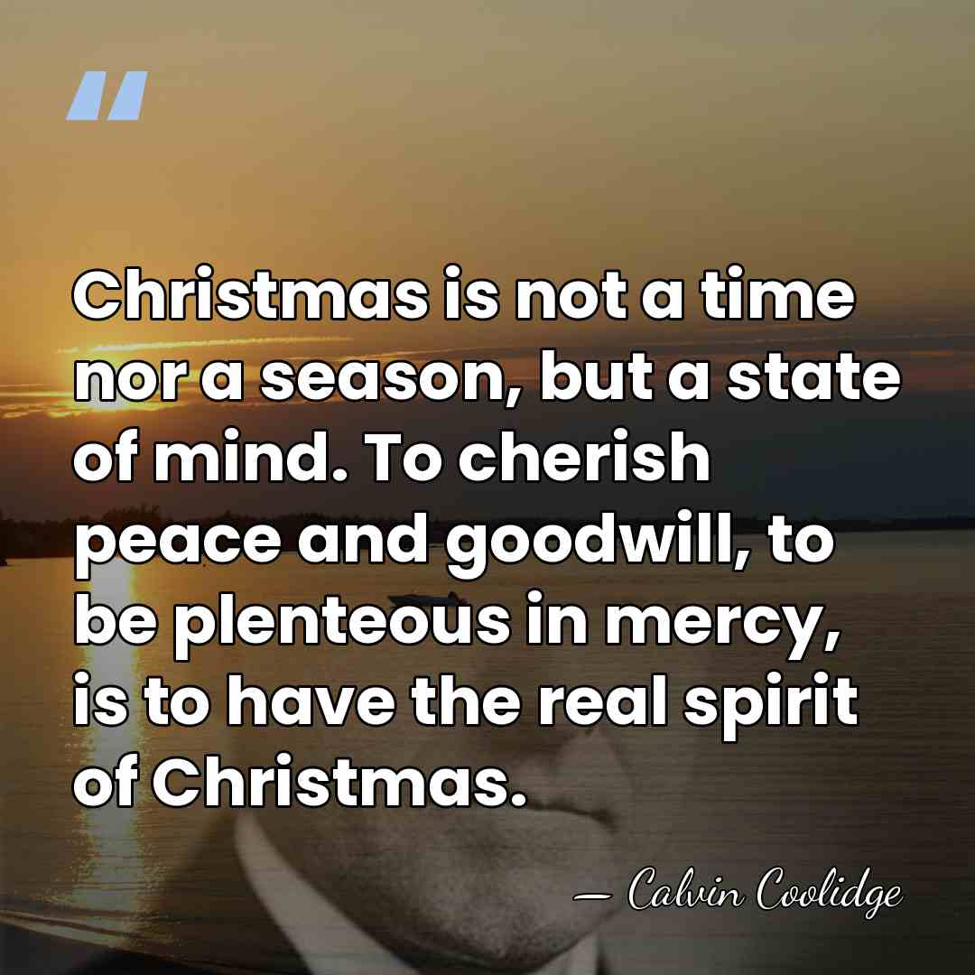 Christmas is not a time nor a season, but a state of&hellip; - Calvin Coolidge