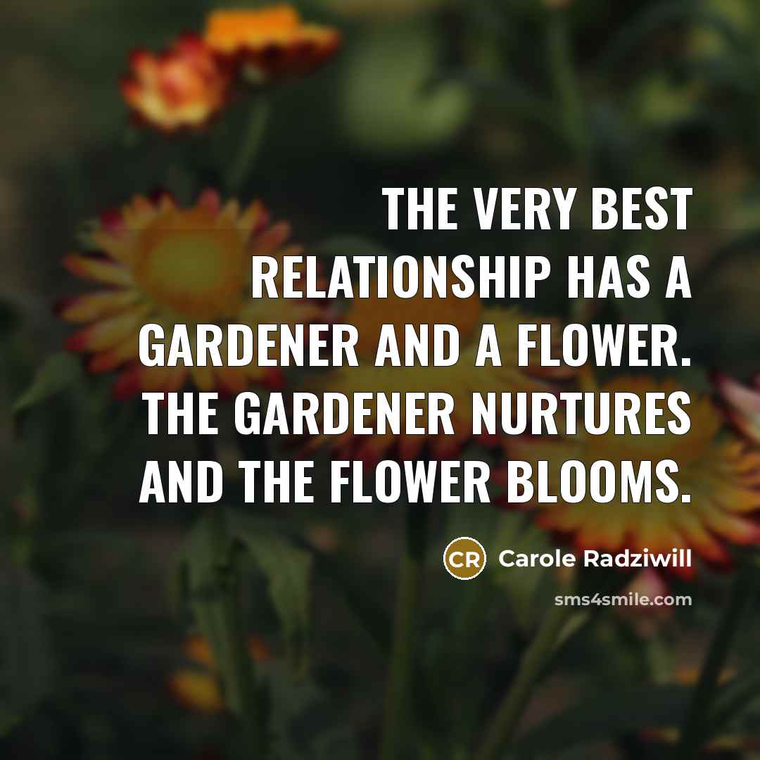 “The very best relationship has a gardener and a flower.…” quote by Carole Radziwill