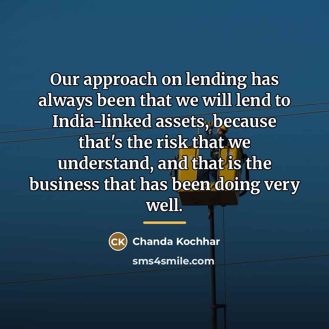 “Our approach on lending has always been that we will…” quote by Chanda Kochhar