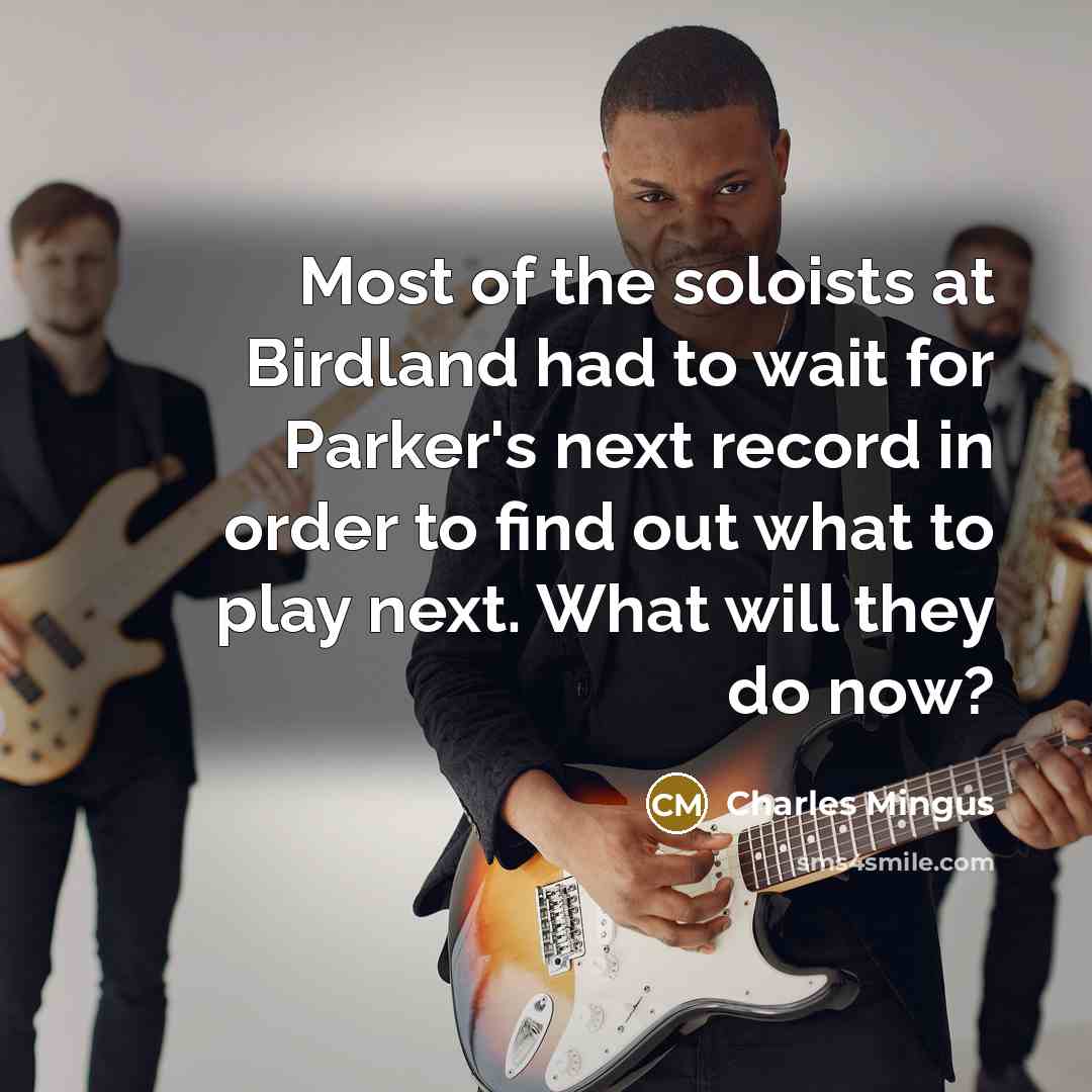 “Most of the soloists at Birdland had to wait for…” quote by Charles Mingus
