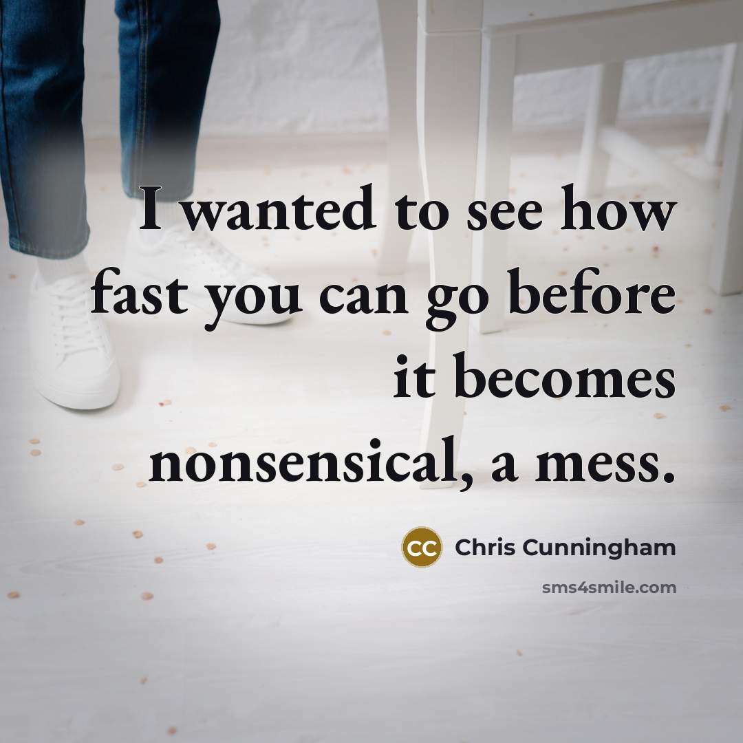 “I wanted to see how fast you can go before…” quote by Chris Cunningham