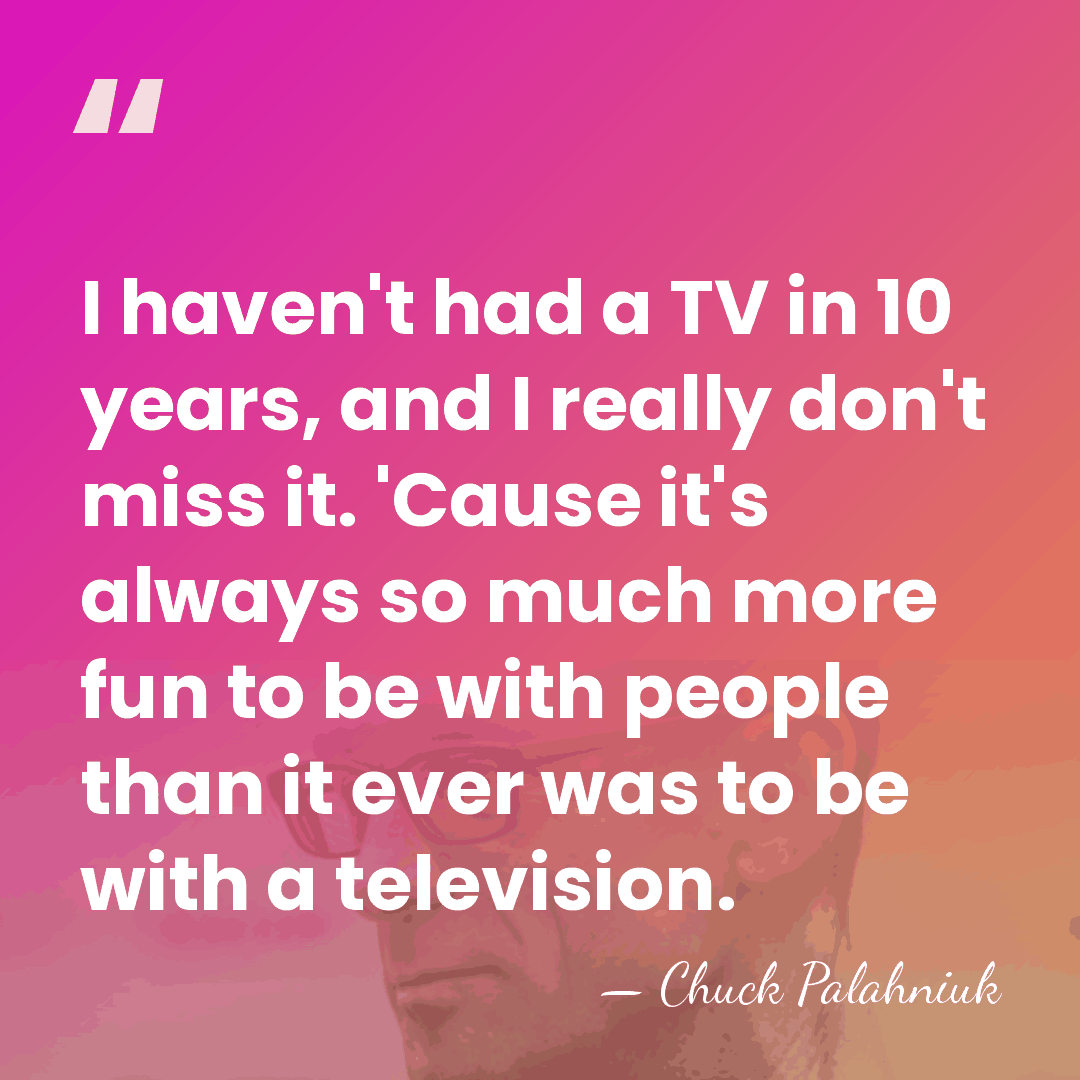 I haven't had a TV in 10 years, and I really don't&hellip; - Chuck Palahniuk