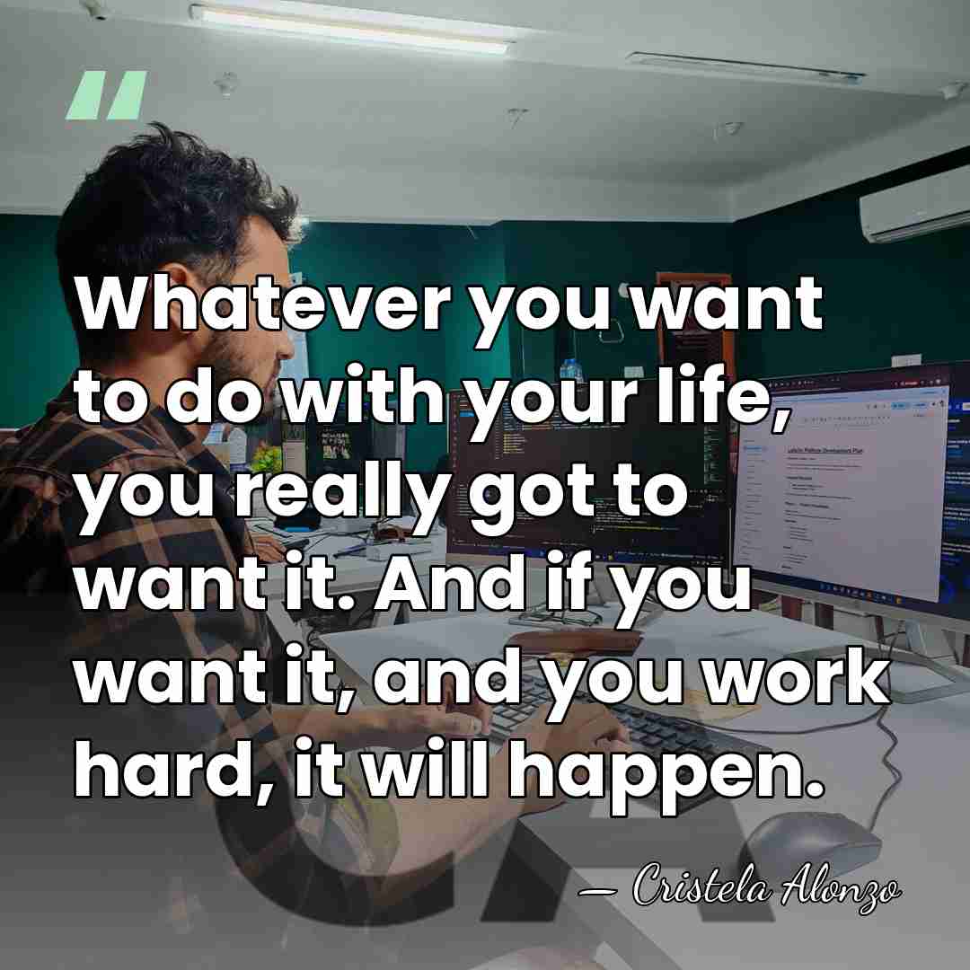 Whatever you want to do with your life, you really got to&hellip; - Cristela Alonzo