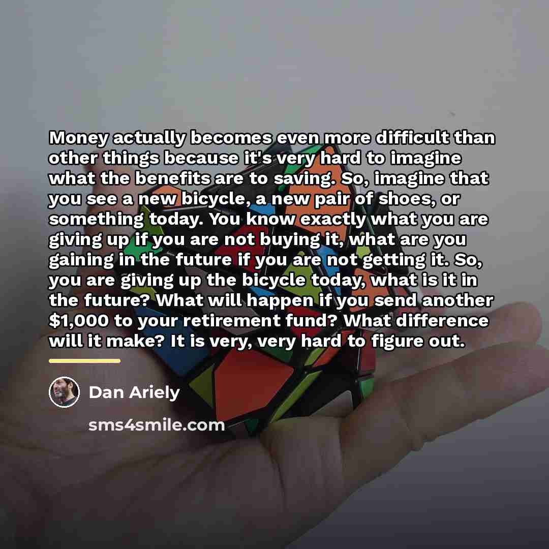 “Money actually becomes even more difficult than other things because…” quote by Dan Ariely