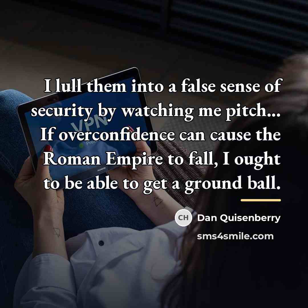 “I lull them into a false sense of security by…” quote by Dan Quisenberry