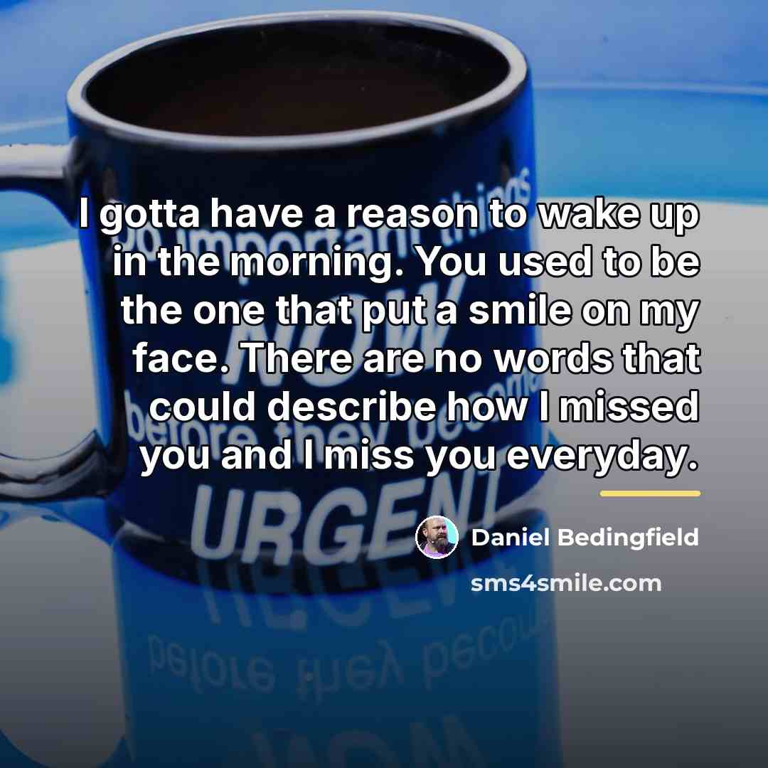 “I gotta have a reason to wake up in the…” quote by Daniel Bedingfield