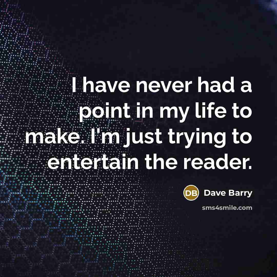 “I have never had a point in my life to…” quote by Dave Barry