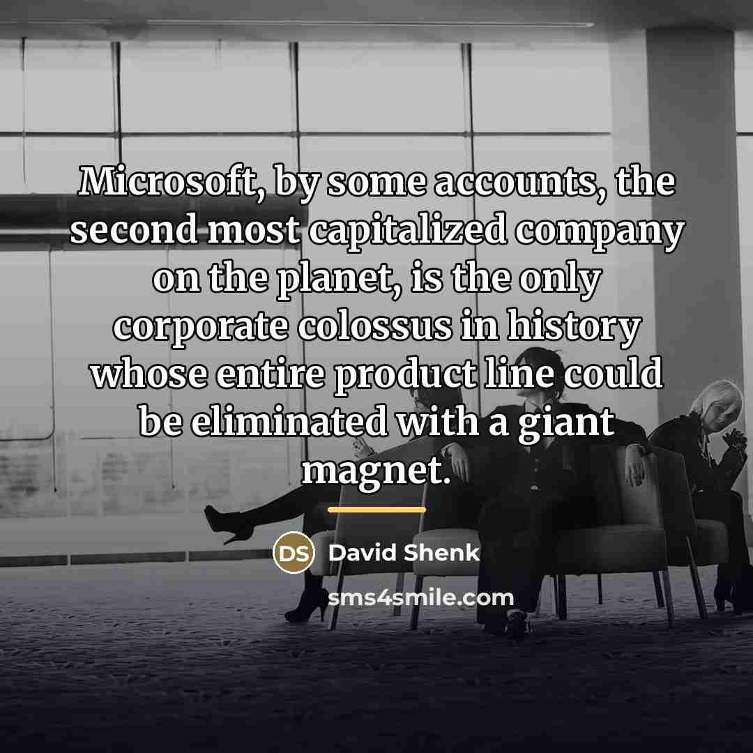 “Microsoft, by some accounts, the second most capitalized company on…” quote by David Shenk