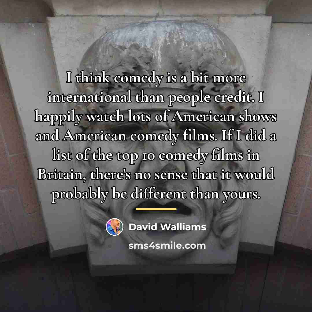 “I think comedy is a bit more international than people…” quote by David Walliams