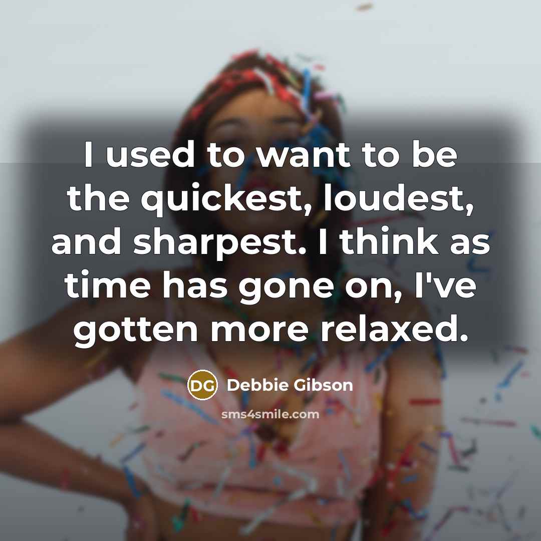 “I used to want to be the quickest, loudest, and…” quote by Debbie Gibson