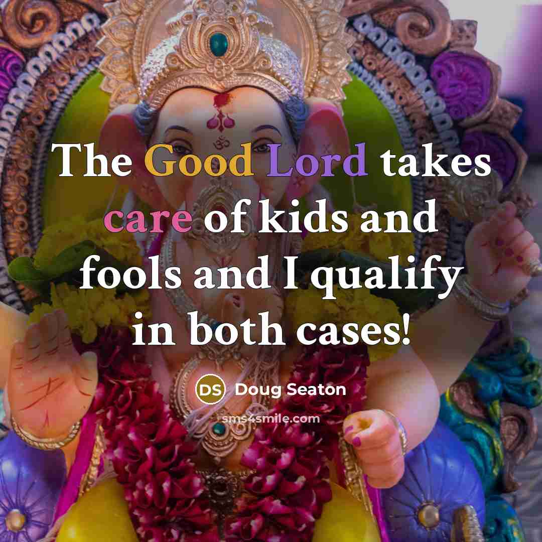 “The Good Lord takes care of kids and fools and…” quote by Doug Seaton