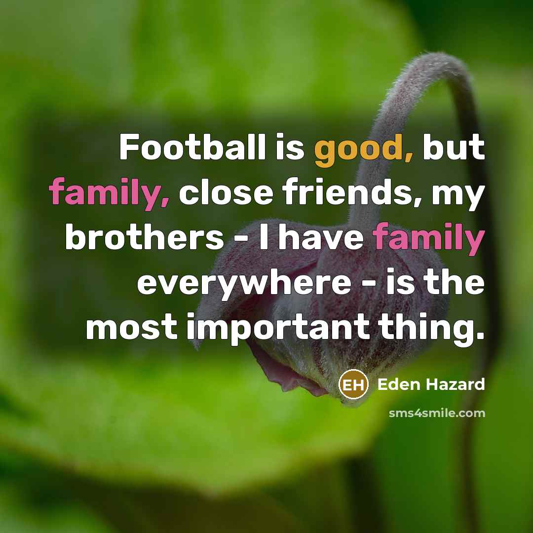 “Football is good, but family, close friends, my brothers -…” quote by Eden Hazard