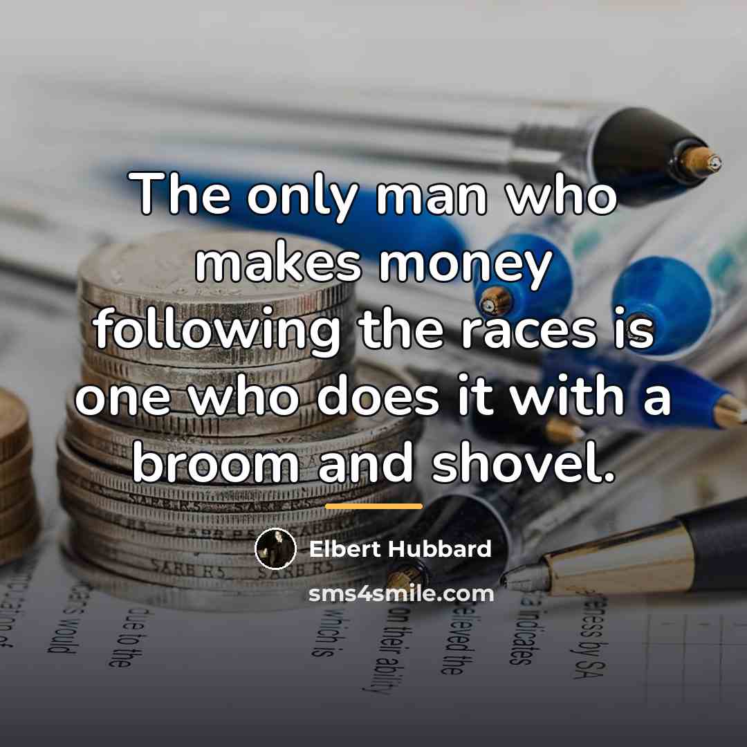 “The only man who makes money following the races is…” quote by Elbert Hubbard