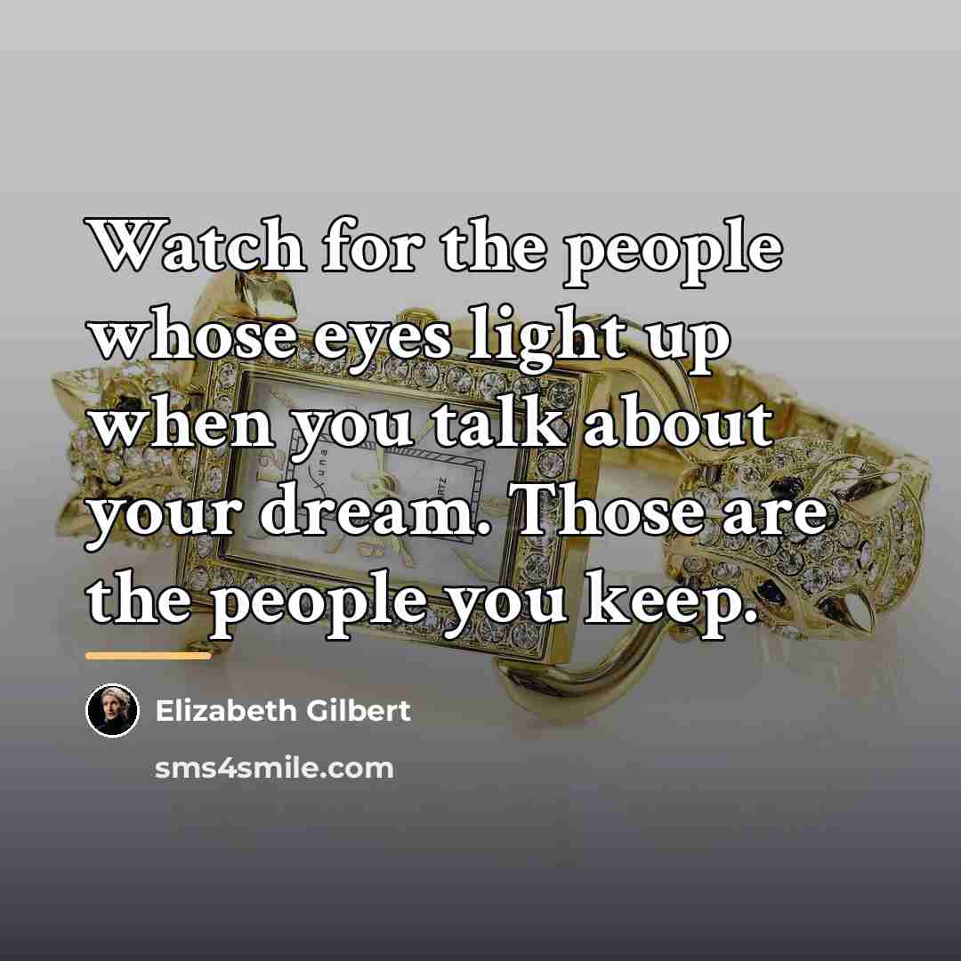 “Watch for the people whose eyes light up when you…” quote by Elizabeth Gilbert