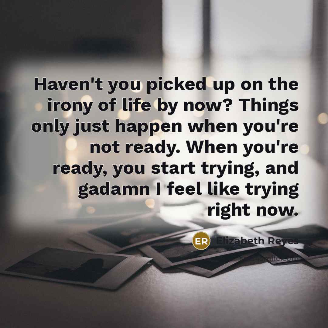 “Haven't you picked up on the irony of life by…” quote by Elizabeth Reyes
