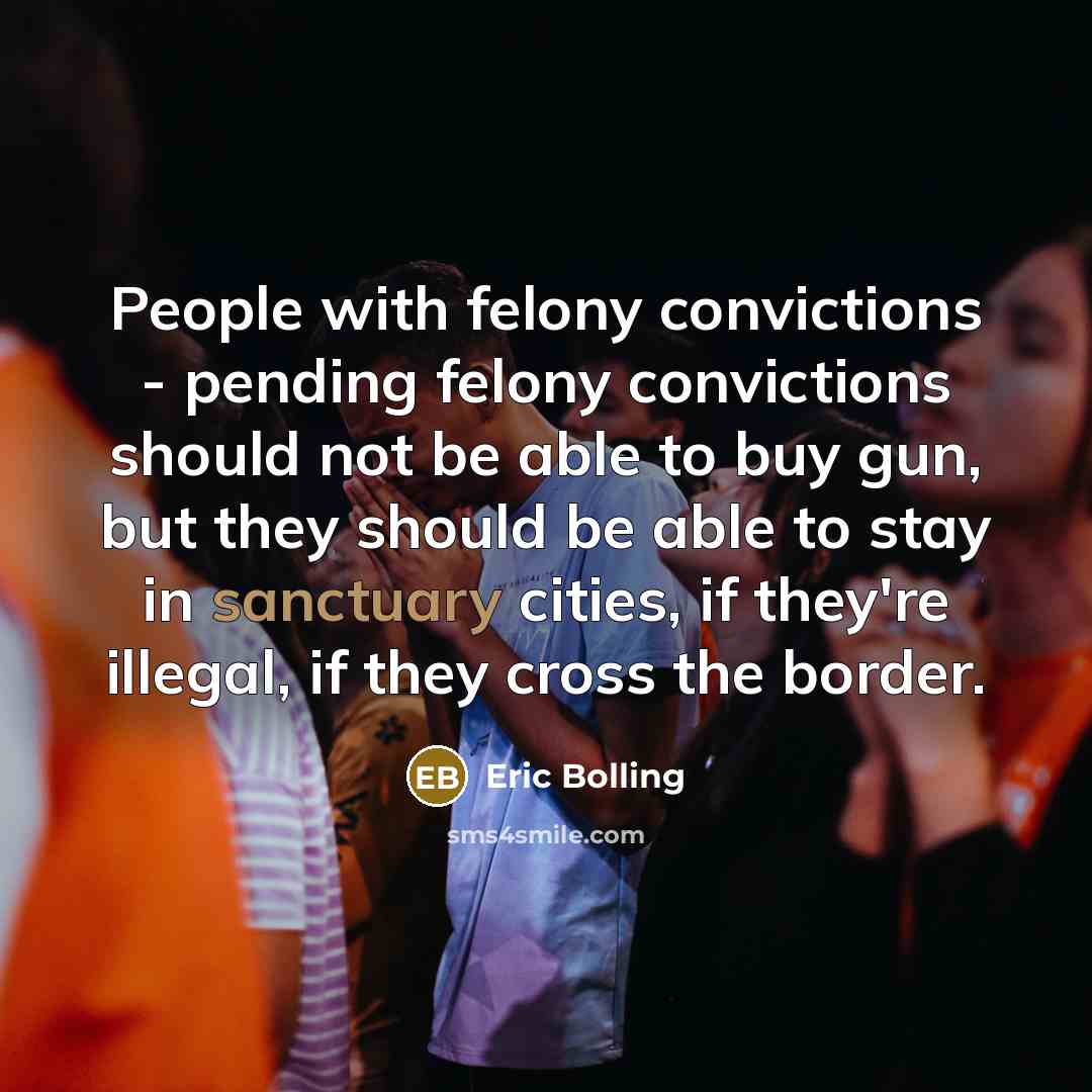 “People with felony convictions - pending felony convictions should not…” quote by Eric Bolling