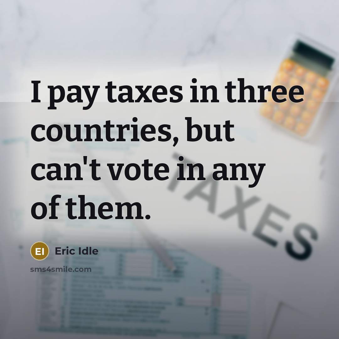 “I pay taxes in three countries, but can't vote in…” quote by Eric Idle