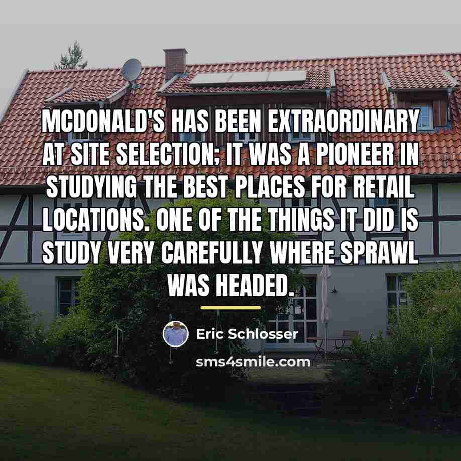 “McDonald's has been extraordinary at site selection; it was a…” quote by Eric Schlosser