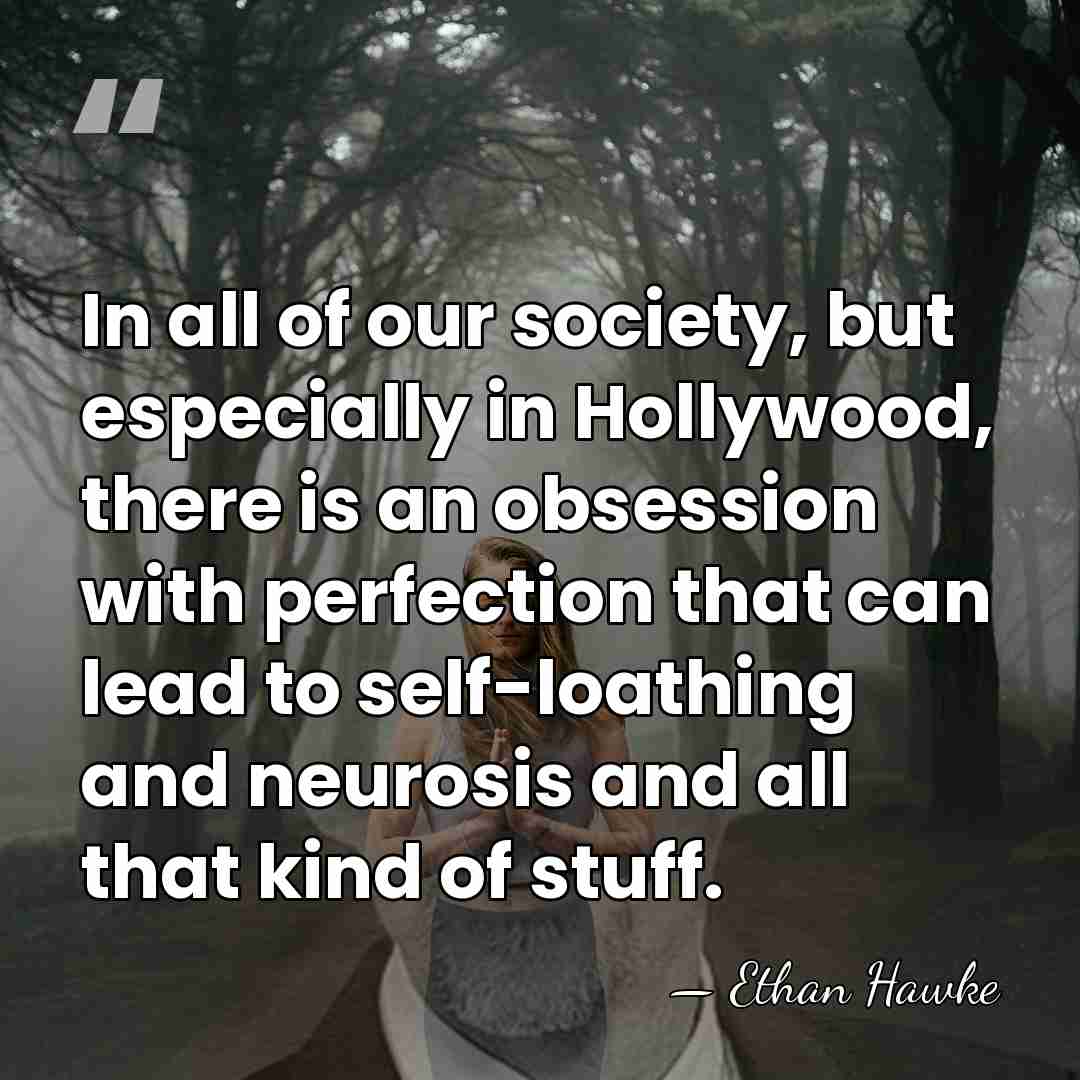 In all of our society, but especially in Hollywood, there is an&hellip; - Ethan Hawke