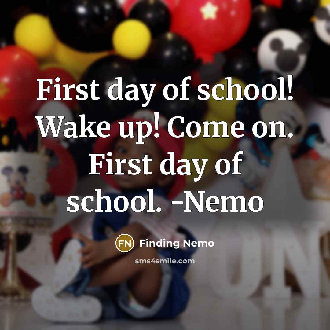 “First day of school! Wake up! Come on. First day…” quote by Finding Nemo