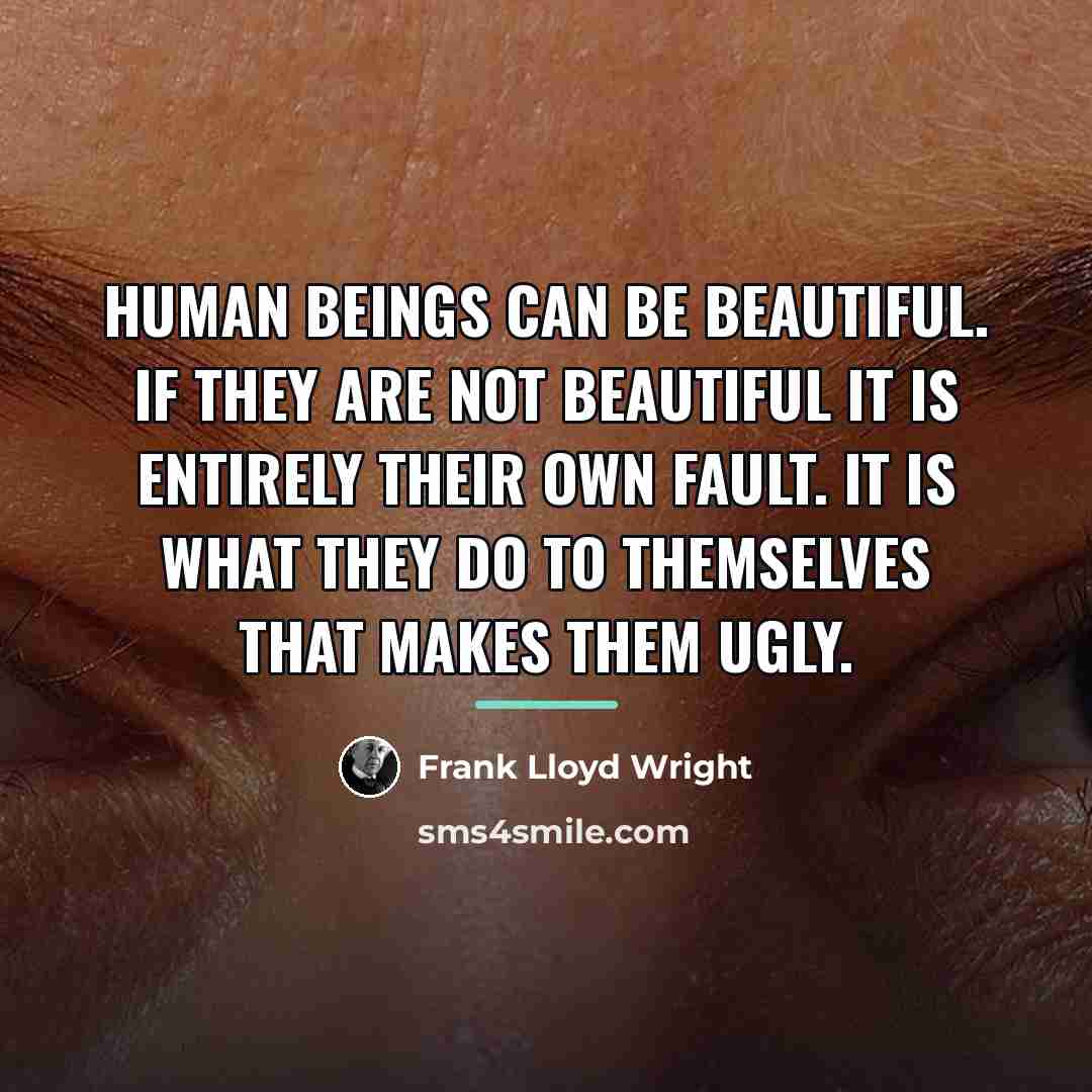 “Human beings can be beautiful. If they are not beautiful…” quote by Frank Lloyd Wright
