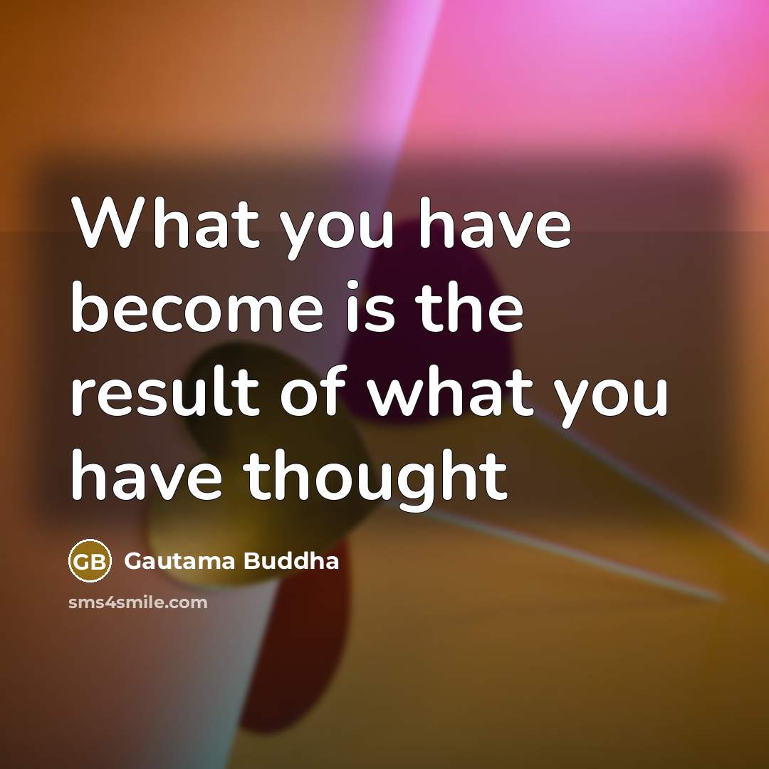 “What you have become is the result of what you…” quote by Gautama Buddha