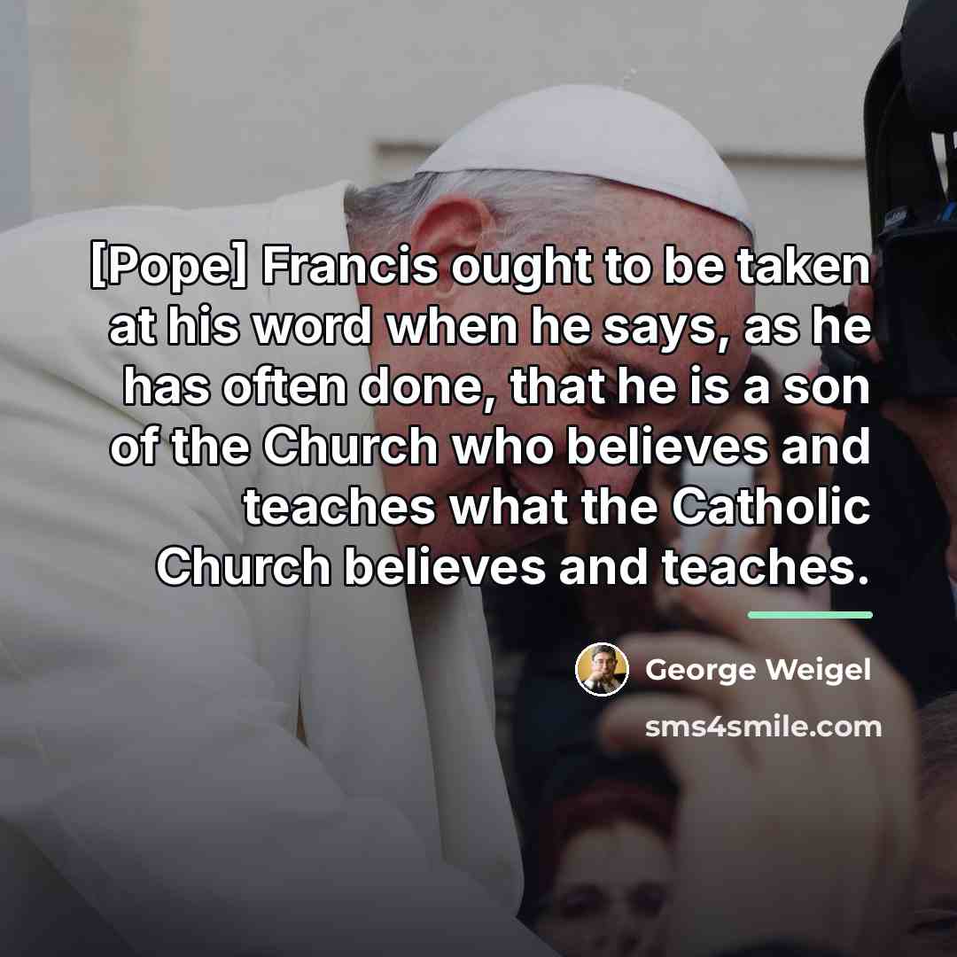 “[Pope] Francis ought to be taken at his word when…” quote by George Weigel
